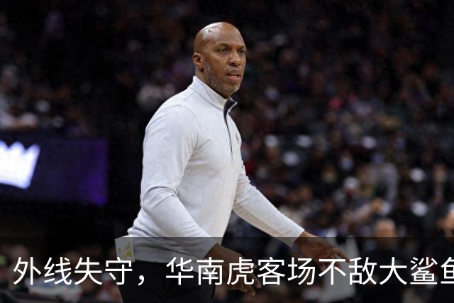 外线失守，华南虎客场不敌大鲨鱼