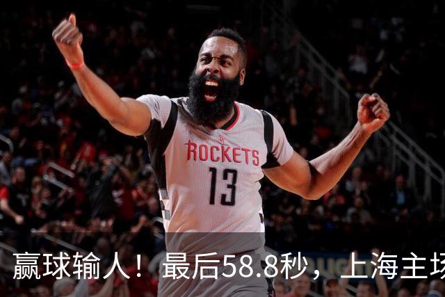 赢球输人！最后58.8秒，上海主场球迷让徐杰太难受，广东球迷回击！